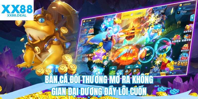 Bắn cá đổi thưởng mở ra không gian đại dương đầy lôi cuốn