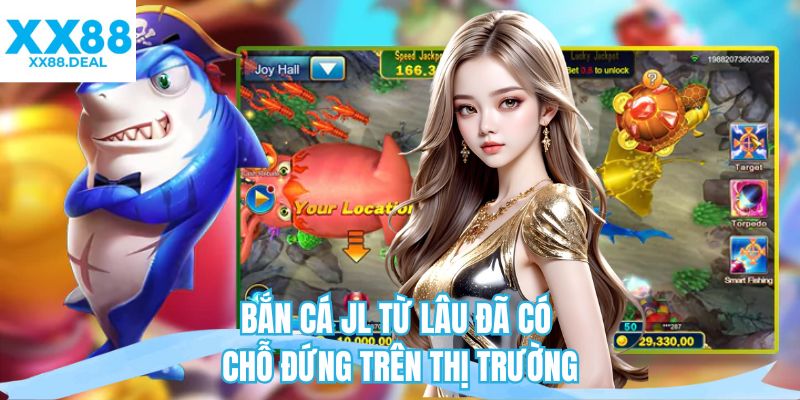 Bắn cá JL từ lâu đã có chỗ đứng trên thị trường 