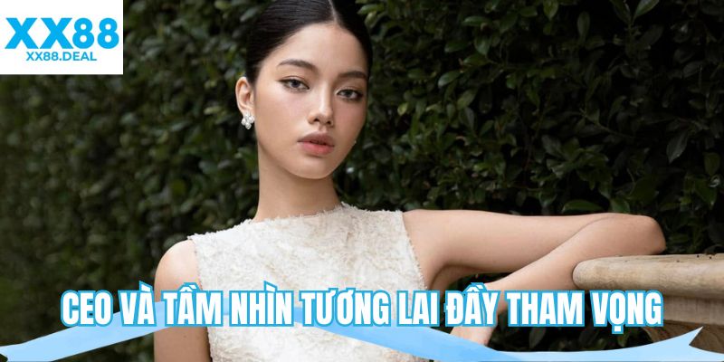 CEO và tầm nhìn tương lai đầy tham vọng