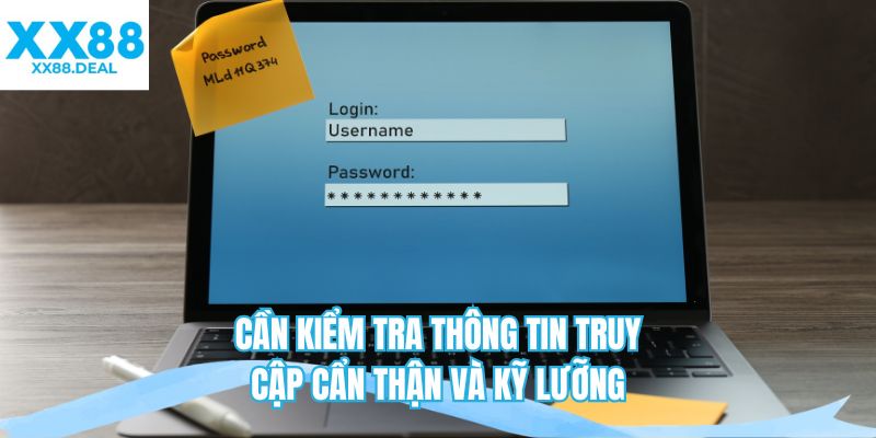 Cần kiểm tra thông tin truy cập cẩn thận và kỹ lưỡng