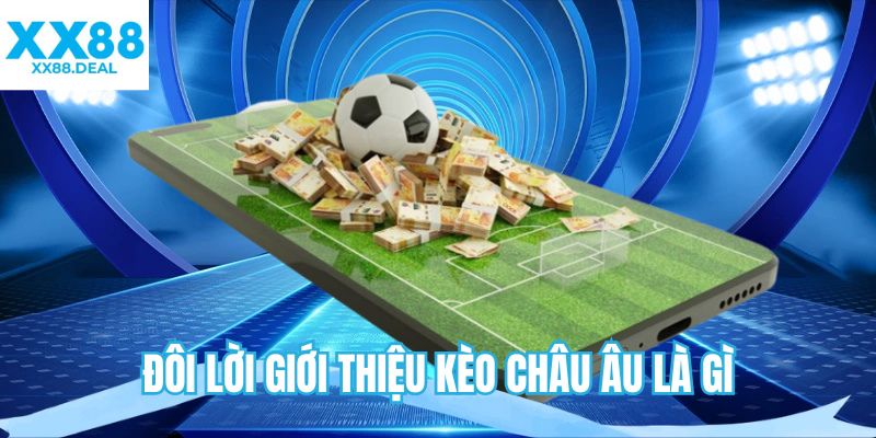 Đôi lời giới thiệu kèo châu Âu là gì
