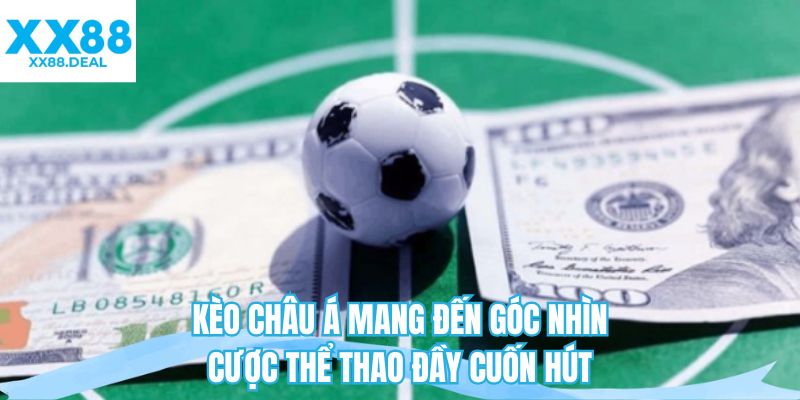Kèo Châu Á mang đến góc nhìn cược thể thao đầy cuốn hút