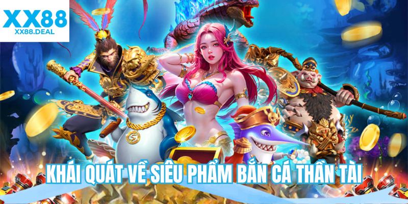 Khái quát về siêu phẩm Bắn cá Thần Tài