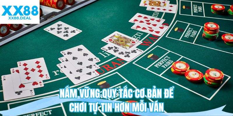 Nắm vững quy tắc cơ bản để chơi tự tin hơn mỗi ván