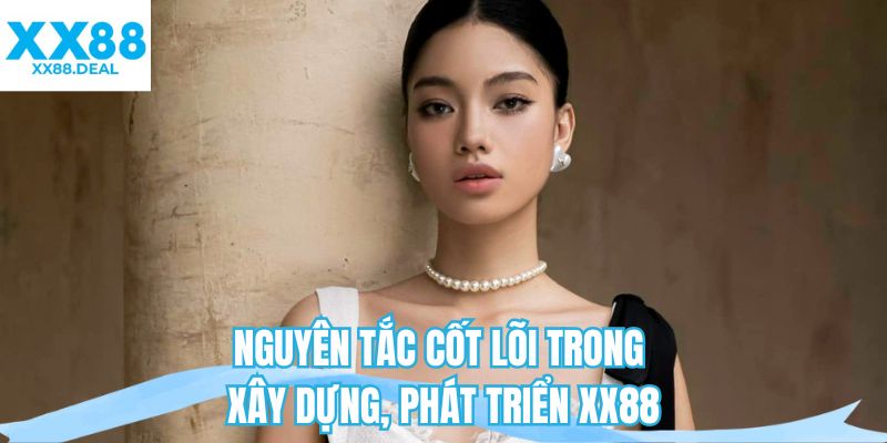 Nguyên tắc cốt lõi trong xây dựng, phát triển XX88
