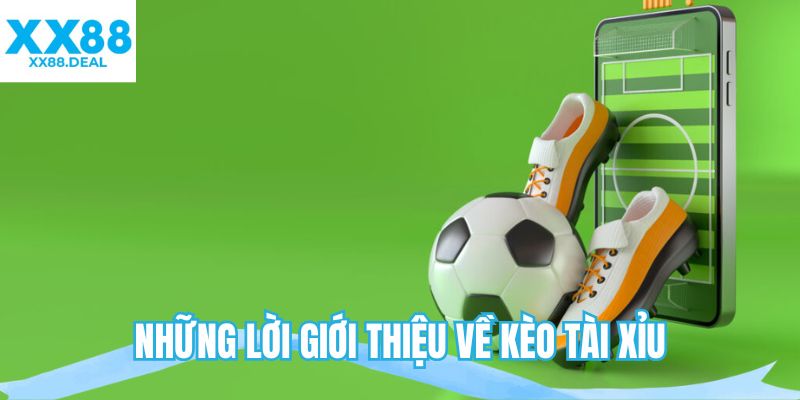 Những lời giới thiệu về kèo tài xỉu