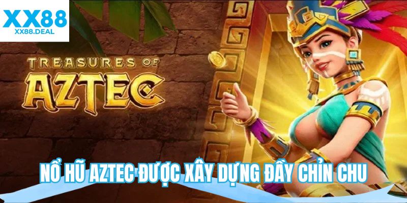 Nổ hũ Aztec được xây dựng đầy chỉn chu