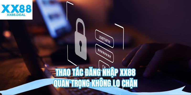 Thao tác đăng nhập XX88 quan trọng không lo chặn