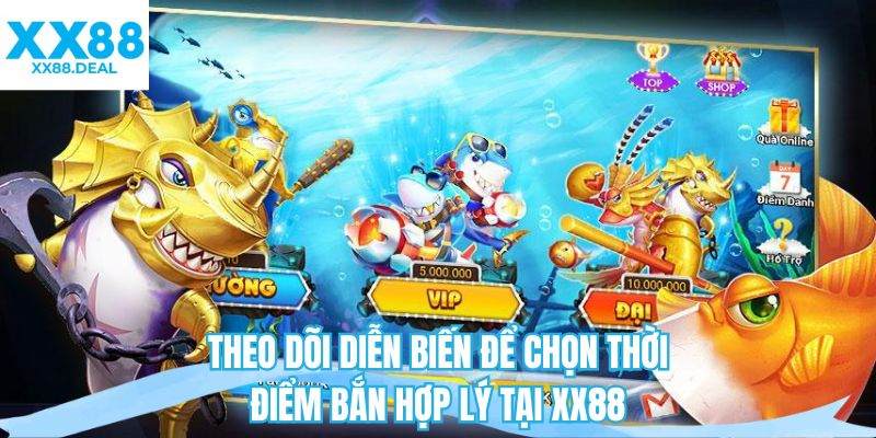 Theo dõi diễn biến để chọn thời điểm bắn hợp lý tại XX88