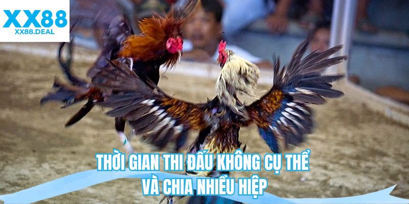 Thời gian thi đấu không cụ thể và chia nhiều hiệp 