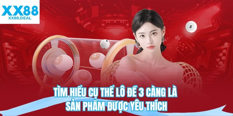 Tìm hiểu cụ thể lô đề 3 càng là sản phẩm được yêu thích 