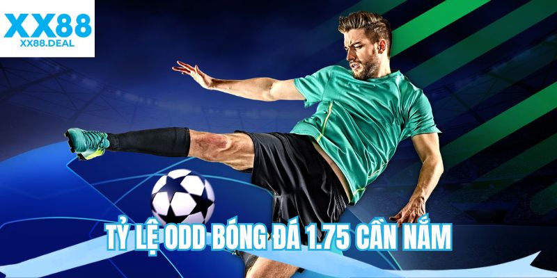Tỷ lệ odd bóng đá 1.75 cần nắm